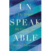 Unspeakable The Things We Cannot Say Hardcover