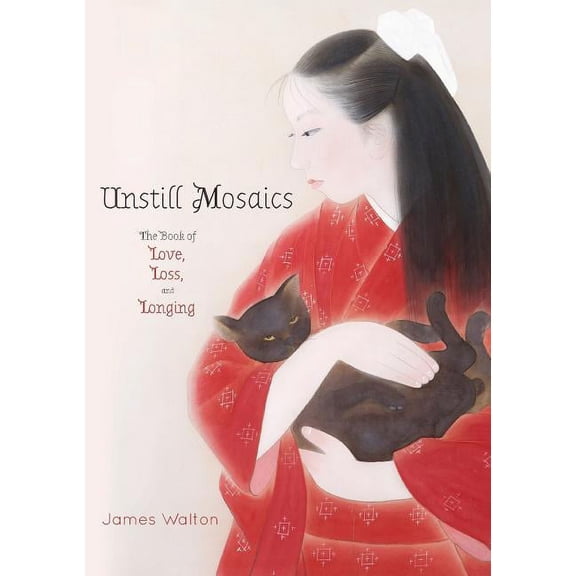 Unstill Mosaics: The Book of Love, Loss, and Longing, (Paperback)