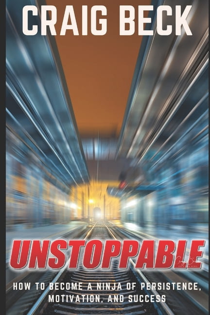Unstoppable: How to Become a Ninja of Persistence, Motivation, and Success, (Paperback)