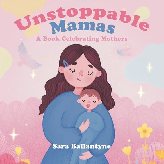 Unstoppable Mamas: A Book Celebrating Mothers, (Paperback)