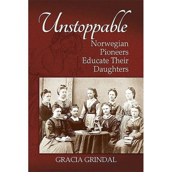 Unstoppable: Norwegian Pioneers Educate Their Daughters, (Paperback)