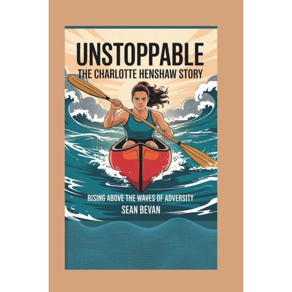 Unstoppable: The Charlotte Henshaw Story: Rising Above the Waves of Adversity, (Paperback)