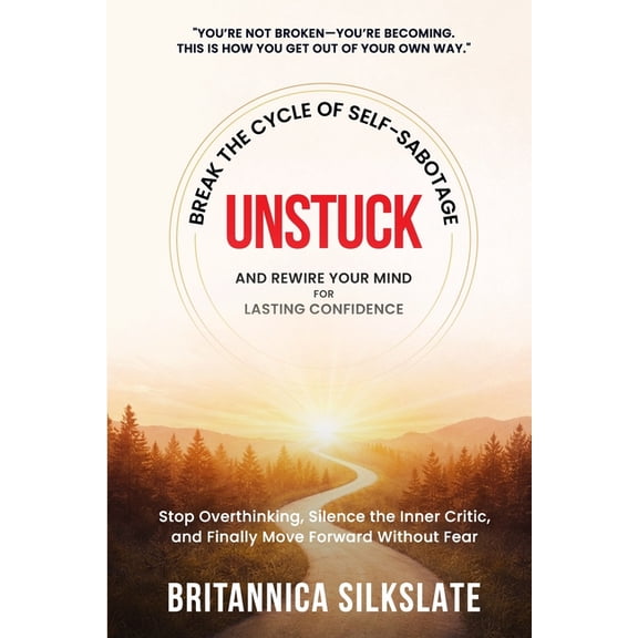 Unstuck: BREAK THE CYCLE OF SELF-SABOTAGE AND REWIRE YOUR MIND FOR LASTING CONFIDENCE: Stop Overthinking, Silence the In, (Paperback)
