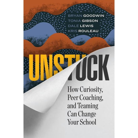 Unstuck: How Curiosity, Peer Coaching, and Teaming Can Change Your School