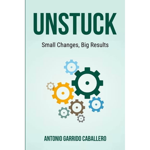 Unstuck: Small Changes, Big Results, (Paperback)