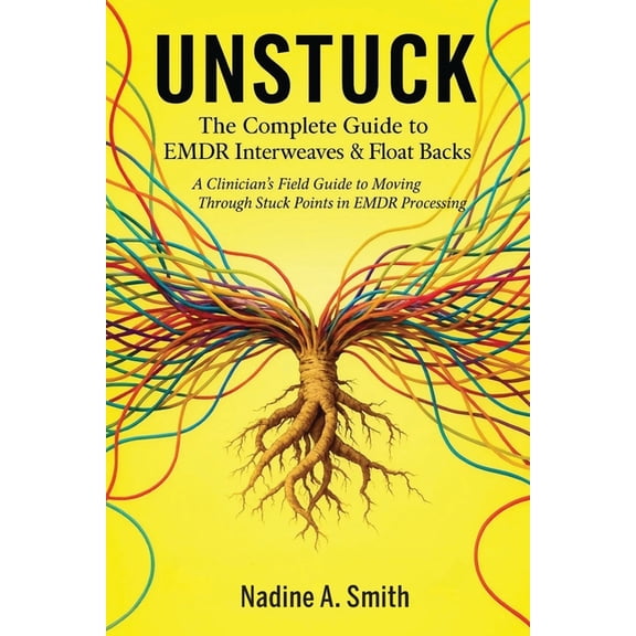 Unstuck: The Complete Guide to EMDR Interweaves & Float Backs, (Paperback)