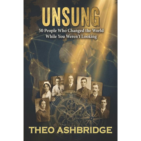 Unsung: 50 People Who Changed the World While You Weren't Looking, (Paperback)