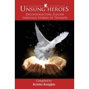 Unsung Heroes UnSung Heroes Deconstructing Suicide through Stories of Triumph, Book 1, Paperback