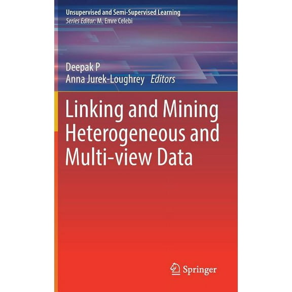 Unsupervised and Semi-Supervised Learnin Linking and Mining Heterogeneous and Multi-View Data, (Hardcover)
