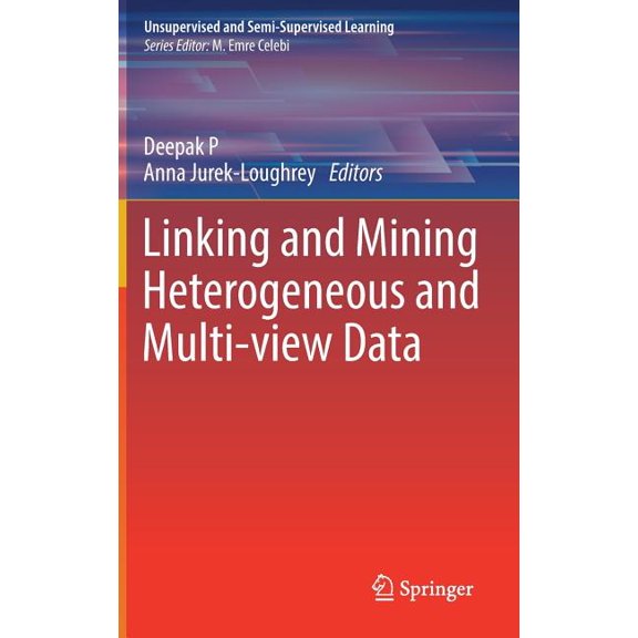 Unsupervised and Semi-Supervised Learnin Linking and Mining Heterogeneous and Multi-View Data, (Hardcover)