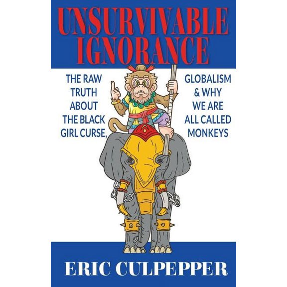 Unsurvivable Ignorance: The Raw Truth About The Black Girl Curse, Globalism & Why We Are All Called Monkeys (Paperback)