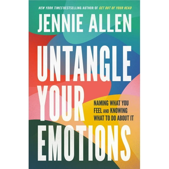 Untangle Your Emotions: Naming What You Feel and Knowing What to Do about It (Hardcover) by Jennie Allen