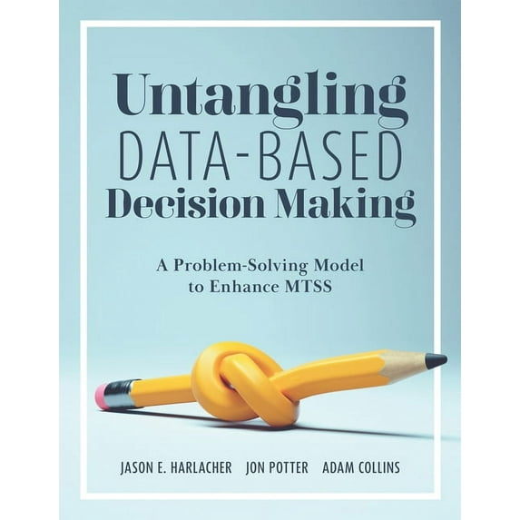 Untangling Data-Based Decision Making: A Problem-Solving Model to Enhance Mtss (a Practical Tool to Help You Make Sense , (Paperback)