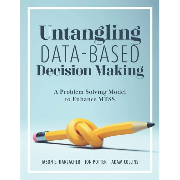 Untangling Data-Based Decision Making: A Problem-Solving Model to Enhance Mtss (a Practical Tool to Help You Make Sense , (Paperback)