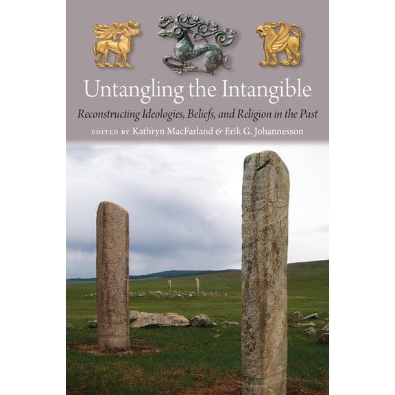 Untangling the Intangible: Reconstructing Ideologies, Beliefs, and Religion in the Past, (Hardcover)