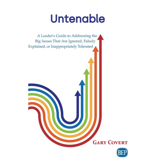 Untenable: A Leader's Guide to Addressing the Big Issues That Are Ignored, Falsely Explained, or Inappropriately Tolerated (Paperback)