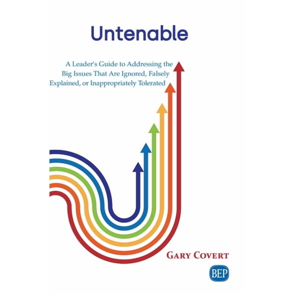 Untenable: A Leader's Guide to Addressing the Big Issues That Are Ignored, Falsely Explained, or Inappropriately Tolerat, (Paperback)