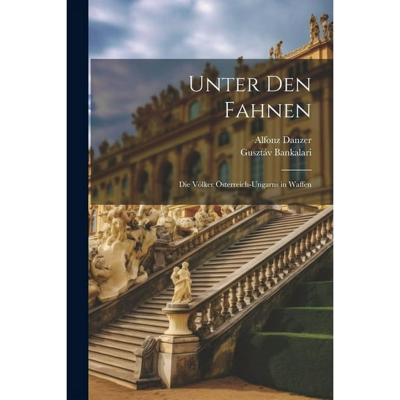 Unter Den Fahnen : Die Vlker sterreich-Ungarns in Waffen (Paperback)