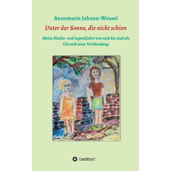 Unter der Sonne, die nicht schien: Meine Kinder- und Jugendjahre von 1938 bis 1948 als Chronik einer Verblendung (Hardcover)