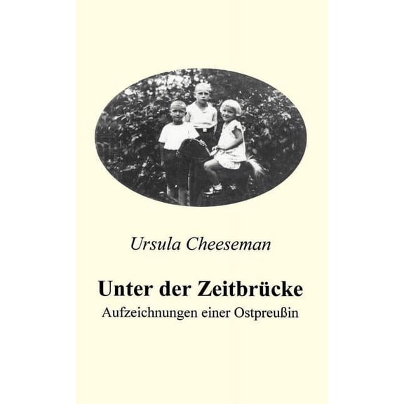 Unter der Zeitbrcke - Aufzeichnungen einer Ostpreuin, (Paperback)