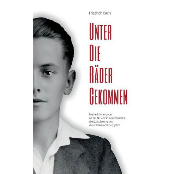 Unter die Räder gekommen: Meine Erinnerungen an die NS-Zeit in Geilenkirchen, die Evakuierung und die ersten Nachkriegsj, (Paperback)