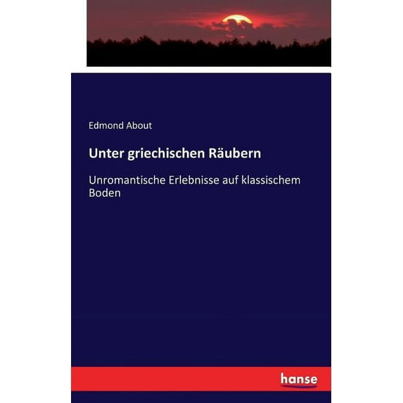 Unter griechischen Räubern: Unromantische Erlebnisse auf klassischem Boden, (Paperback)