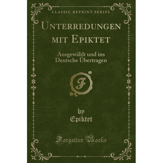 Unterredungen Mit Epiktet : Ausgewählt Und Ins Deutsche Übertragen (Classic Reprint)