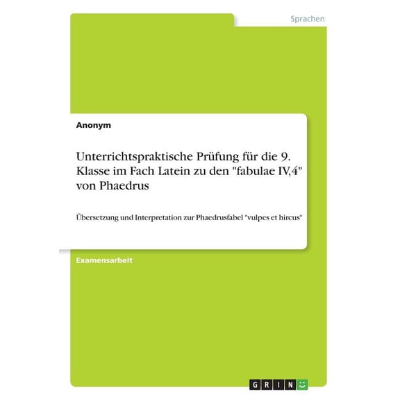 Unterrichtspraktische Prfung fr die 9. Klasse im Fach Latein zu den "fabulae IV,4" von Phaedrus : bersetzung und Interpretation zur Phaedrusfabel "vulpes et hircus" (Paperback)