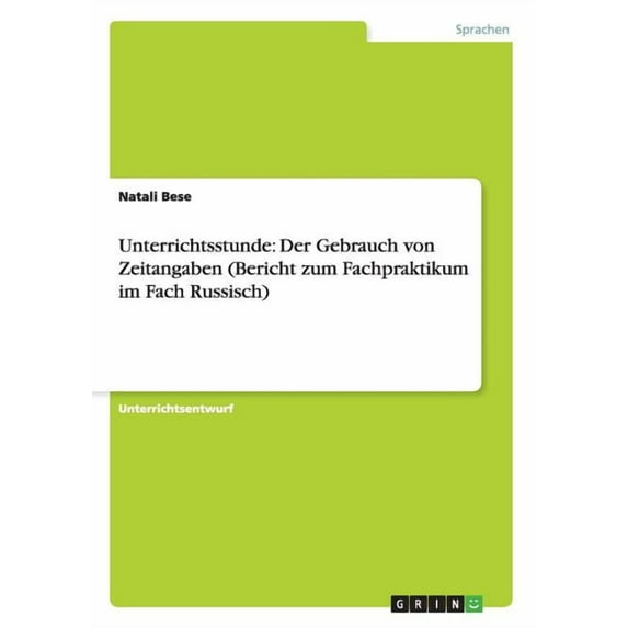 Unterrichtsstunde : Der Gebrauch von Zeitangaben (Bericht zum Fachpraktikum im Fach Russisch) (Paperback)