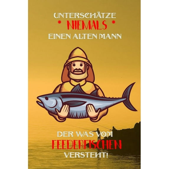 Unterschtze niemals einen alten Mann der was vom Feederfischen versteht!: Fangbuch fr Angler | Feederfischen | Fischen German Edition Paperback 169444581X 9781694445810 Logbuch Geschenkidee f