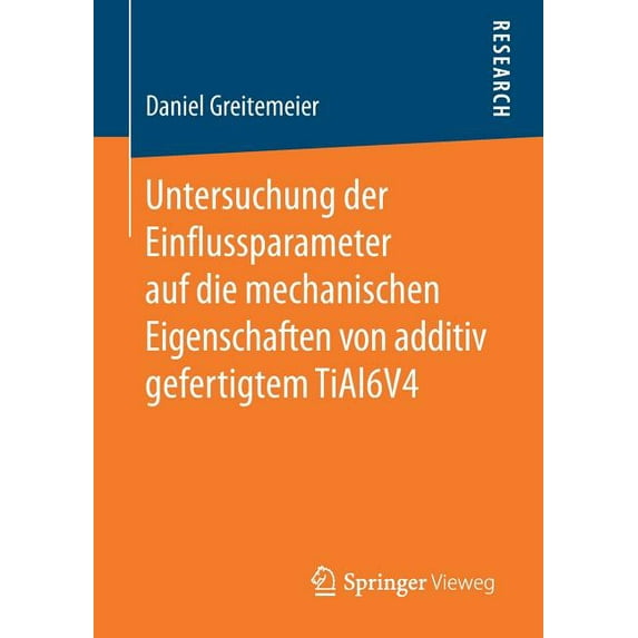 Untersuchung Der Einflussparameter Auf Die Mechanischen Eigenschaften Von Additiv Gefertigtem Tial6v4, (Paperback)