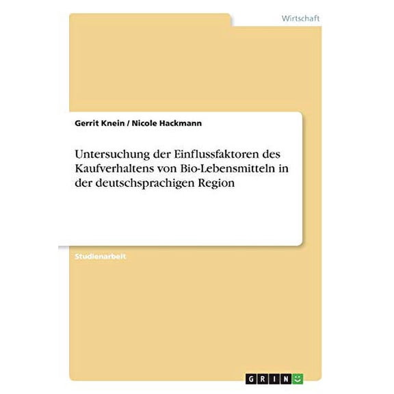 Untersuchung der Einflussfaktoren des Kaufverhaltens von Bio-Lebensmitteln in der deutschsprachigen Region German Edition Paperback 3668553661 9783668553668 Gerrit Knein, Nicole Hackmann