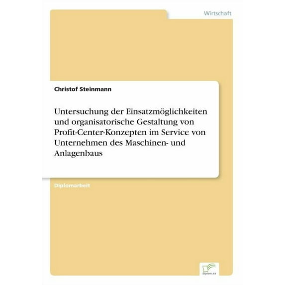 Untersuchung der Einsatzmöglichkeiten und organisatorische Gestaltung von Profit-Center-Konzepten im Service von Unternehmen des Maschinen- und Anlagenbaus (Paperback)
