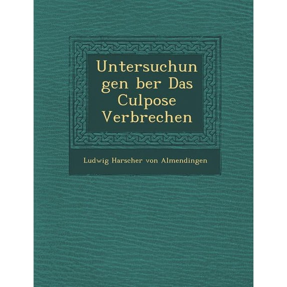 Untersuchungen Ber Das Culpose Verbrechen (Paperback)