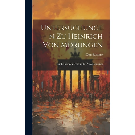 Untersuchungen Zu Heinrich Von Morungen : Ein Beitrag Zur Geschichte Des Minnesangs (Hardcover)