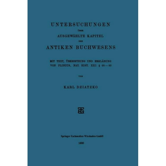Untersuchungen Ãber Ausgewählte Kapitel Des Antiken Buchwesens: Mit Text, Ãbersetzung Und Erklärung Von Plinius, Nat. Hi, (Paperback)