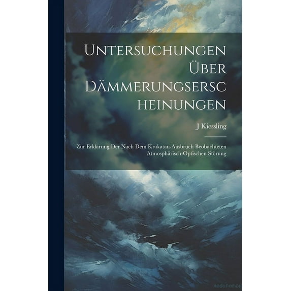 Untersuchungen Über Dämmerungserscheinungen: Zur Erklärung Der Nach Dem Krakatau-Ausbruch Beobachteten Atmosphärisch-Optischen Störung (Paperback)