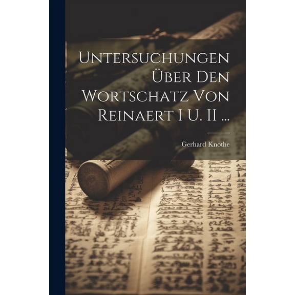 Untersuchungen Über Den Wortschatz Von Reinaert I U. II ... (Paperback)