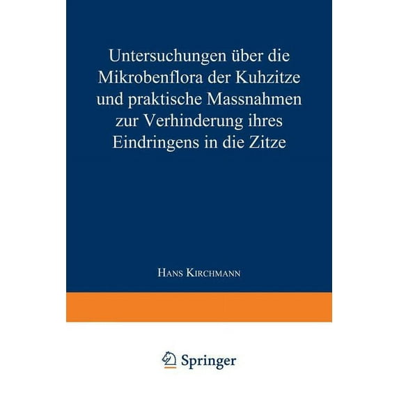 Untersuchungen Ãber Die Mikrobenflora Der Kuhzitze Und Praktische Massnahmen Zur Verhinderung Ihres Eindringens in Die Z, (Paperback)