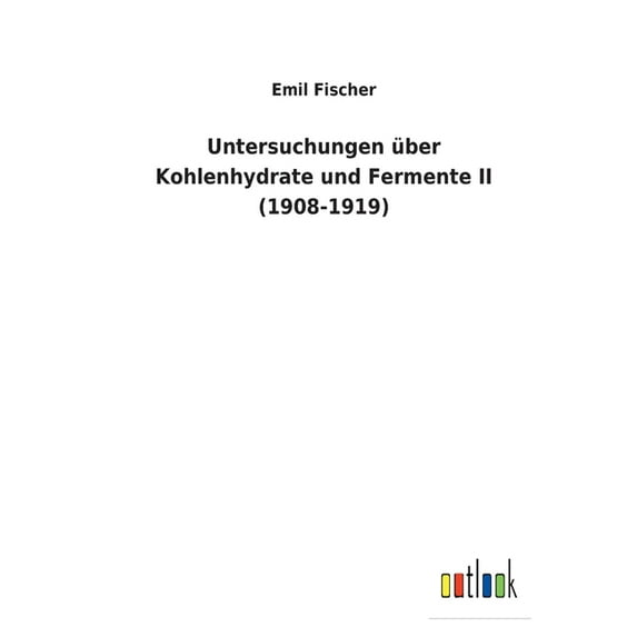 Untersuchungen ber Kohlenhydrate und Fermente II 1908-1919 German Edition Paperback 3752472782 9783752472783 Emil Fischer
