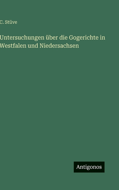 Untersuchungen über die Gogerichte in Westfalen und Niedersachsen, (Hardcover)
