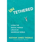 Untethered Living the Digital Nomad Life in an Uncertain World, Paperback