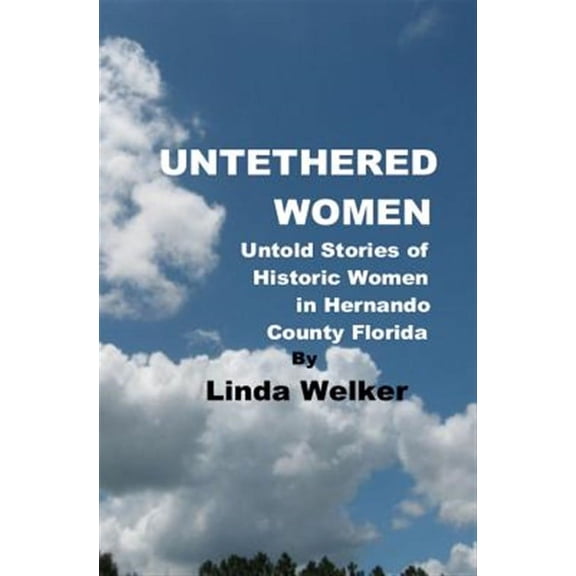 Untethered Women: Untold Stories of Historic Women in Hernando County Florida (Paperback)