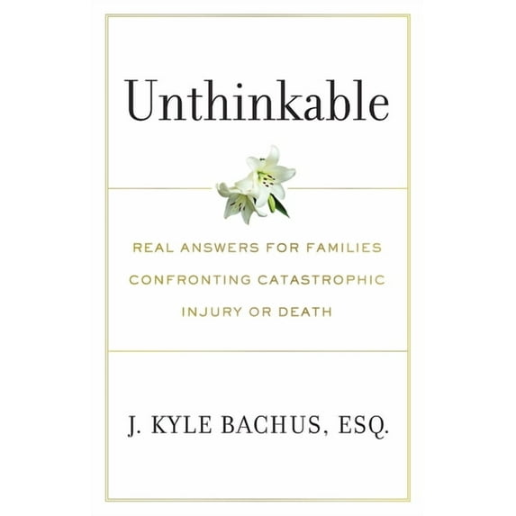 Unthinkable: Real Answers For Families Confronting Catastrophic Injury or Death, (Paperback)