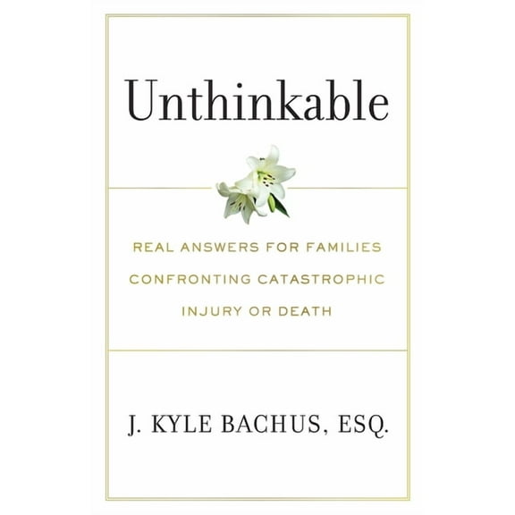 Unthinkable: Real Answers For Families Confronting Catastrophic Injury or Death, (Paperback)