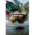 thumbnail image 1 of Unthinking Mastery: Dehumanism and Decolonial Entanglements, (Paperback), 1 of 1