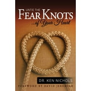 Untie the Fear Knots of Your Heart -- Ken Nichols