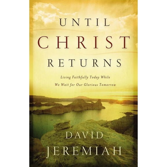 Until Christ Returns: Living Faithfully Today While We Wait for Our Glorious Tomorrow, (Paperback)