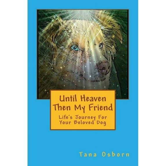 Until Heaven Then My Friend: Life's Journey For Your Beloved Dog, (Paperback)