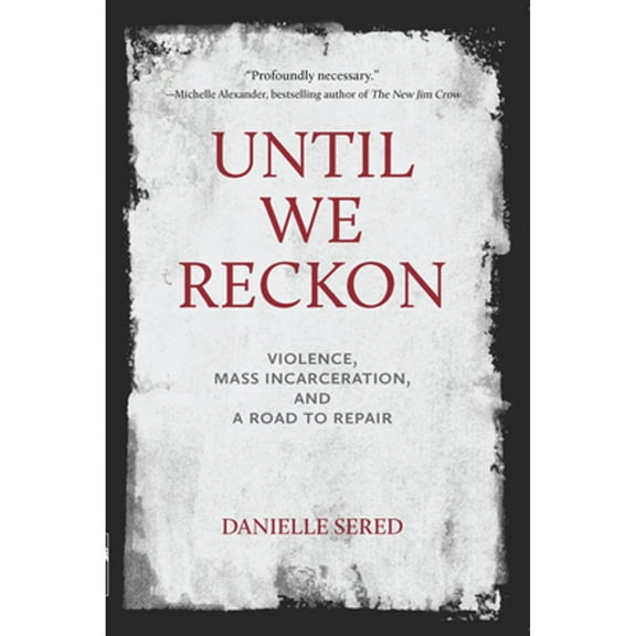 Pre-Owned Until We Reckon: Violence, Mass Incarceration, and a Road to Repair (Paperback) 1620976579 9781620976579
